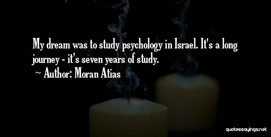 Moran Atias Quotes: My Dream Was To Study Psychology In Israel. It's A Long Journey - It's Seven Years Of Study.