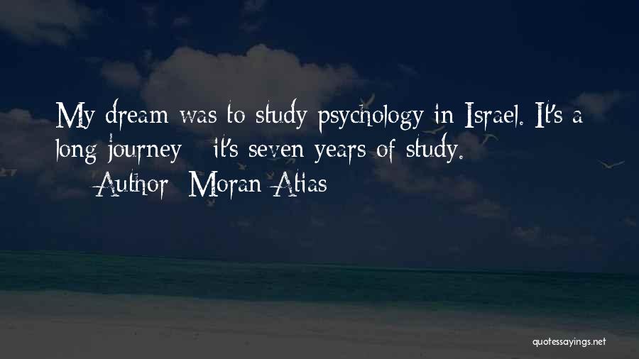 Moran Atias Quotes: My Dream Was To Study Psychology In Israel. It's A Long Journey - It's Seven Years Of Study.