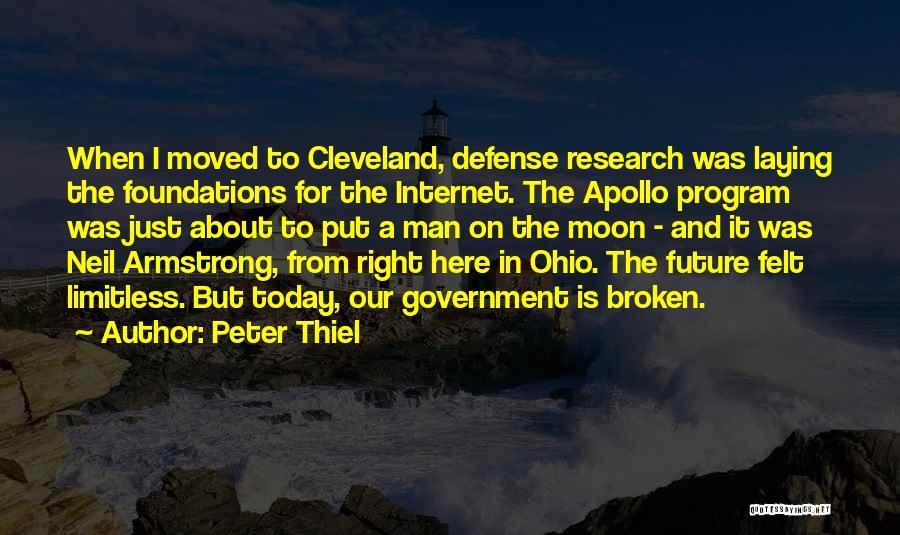 Peter Thiel Quotes: When I Moved To Cleveland, Defense Research Was Laying The Foundations For The Internet. The Apollo Program Was Just About