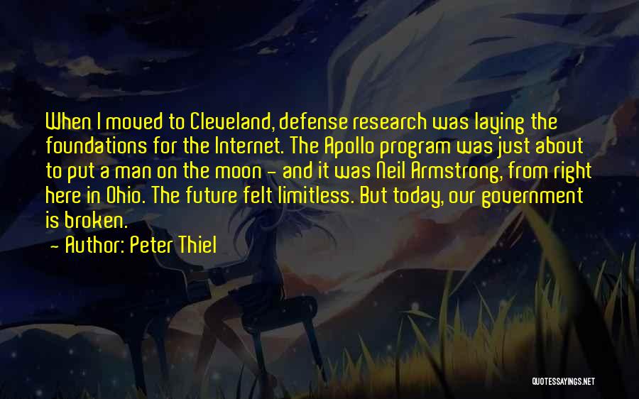 Peter Thiel Quotes: When I Moved To Cleveland, Defense Research Was Laying The Foundations For The Internet. The Apollo Program Was Just About