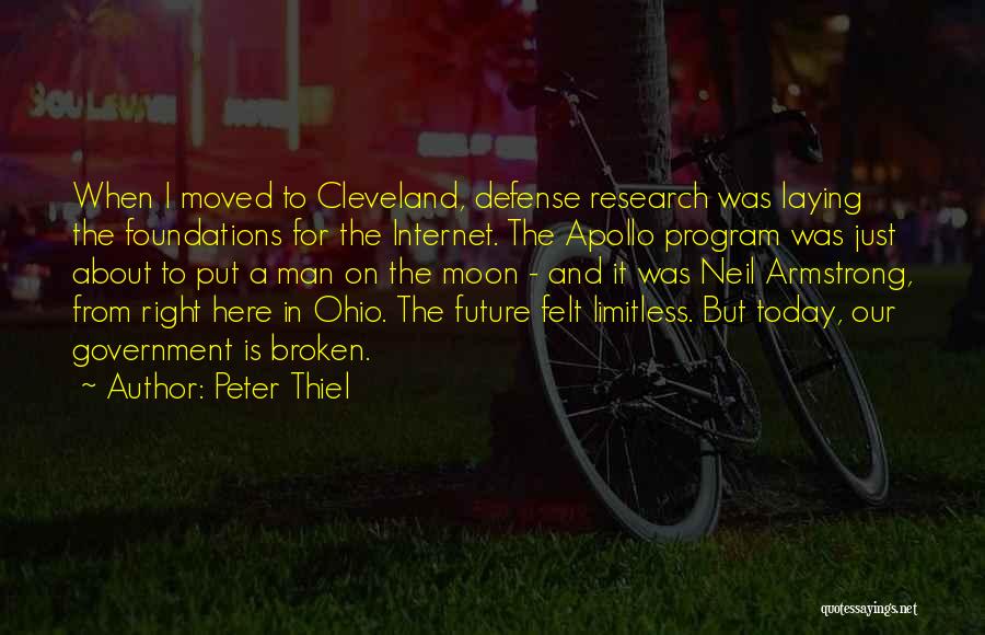 Peter Thiel Quotes: When I Moved To Cleveland, Defense Research Was Laying The Foundations For The Internet. The Apollo Program Was Just About