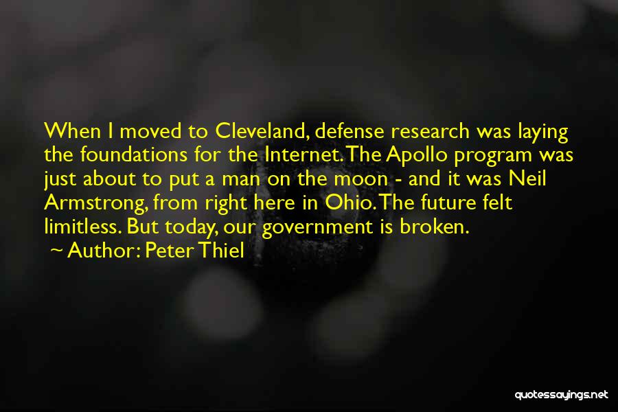 Peter Thiel Quotes: When I Moved To Cleveland, Defense Research Was Laying The Foundations For The Internet. The Apollo Program Was Just About