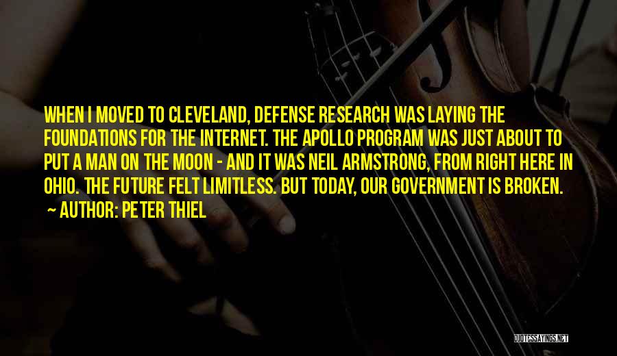 Peter Thiel Quotes: When I Moved To Cleveland, Defense Research Was Laying The Foundations For The Internet. The Apollo Program Was Just About