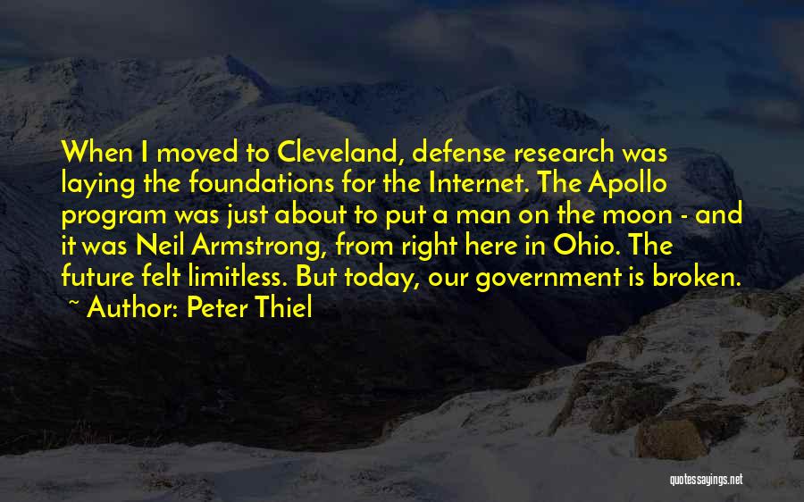Peter Thiel Quotes: When I Moved To Cleveland, Defense Research Was Laying The Foundations For The Internet. The Apollo Program Was Just About