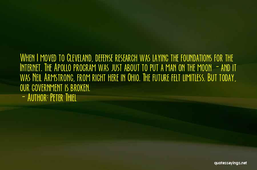Peter Thiel Quotes: When I Moved To Cleveland, Defense Research Was Laying The Foundations For The Internet. The Apollo Program Was Just About