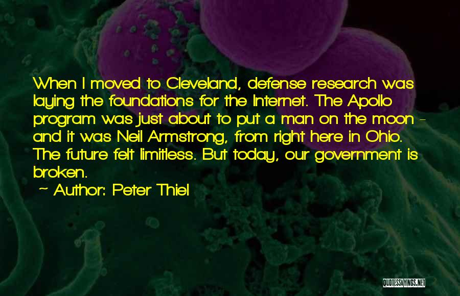 Peter Thiel Quotes: When I Moved To Cleveland, Defense Research Was Laying The Foundations For The Internet. The Apollo Program Was Just About