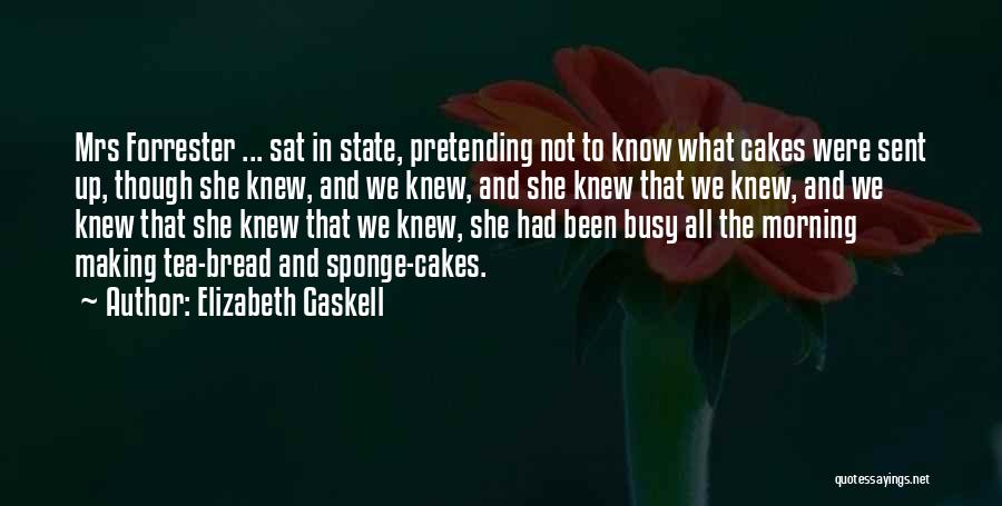 Elizabeth Gaskell Quotes: Mrs Forrester ... Sat In State, Pretending Not To Know What Cakes Were Sent Up, Though She Knew, And We