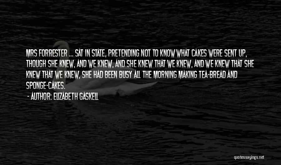 Elizabeth Gaskell Quotes: Mrs Forrester ... Sat In State, Pretending Not To Know What Cakes Were Sent Up, Though She Knew, And We