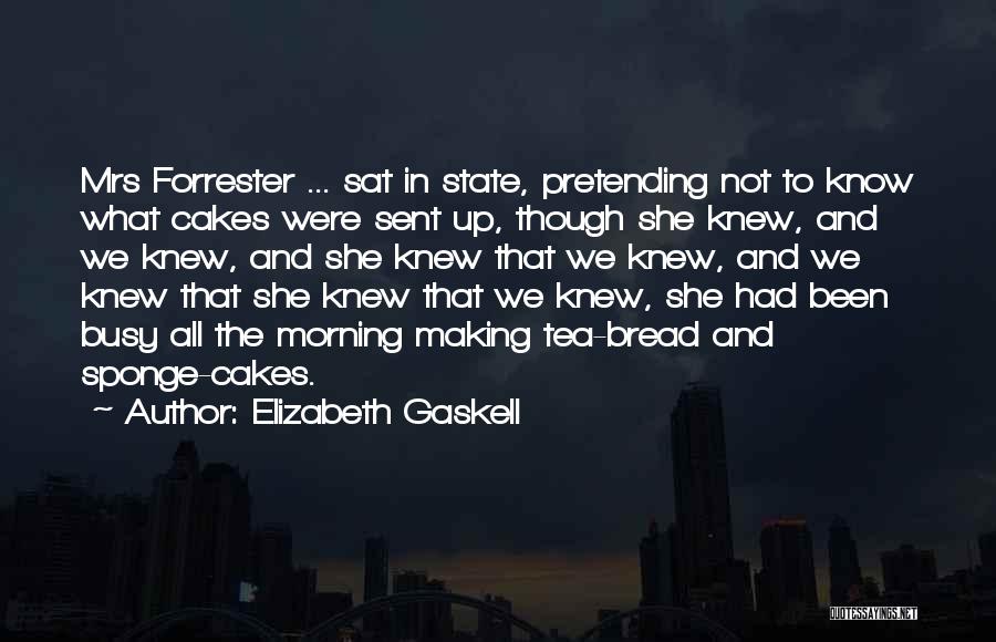 Elizabeth Gaskell Quotes: Mrs Forrester ... Sat In State, Pretending Not To Know What Cakes Were Sent Up, Though She Knew, And We