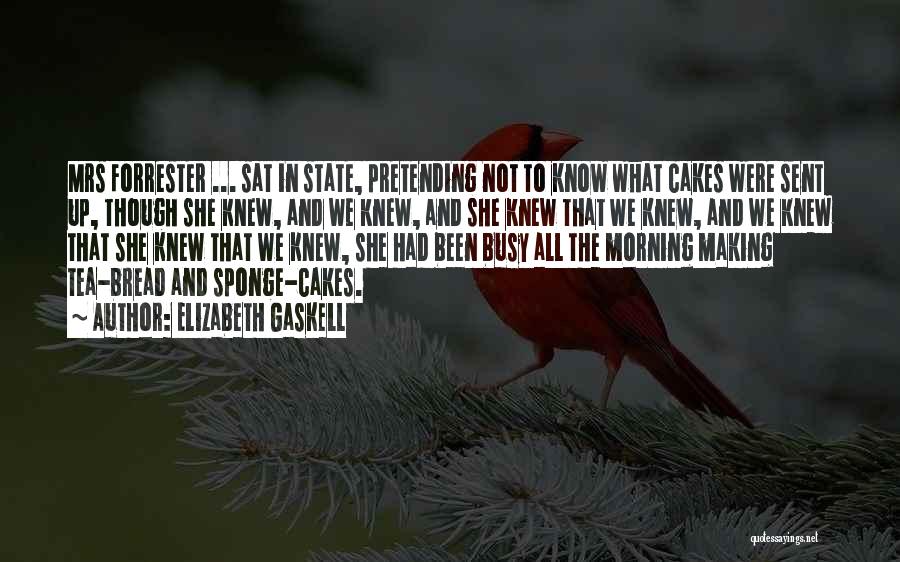 Elizabeth Gaskell Quotes: Mrs Forrester ... Sat In State, Pretending Not To Know What Cakes Were Sent Up, Though She Knew, And We