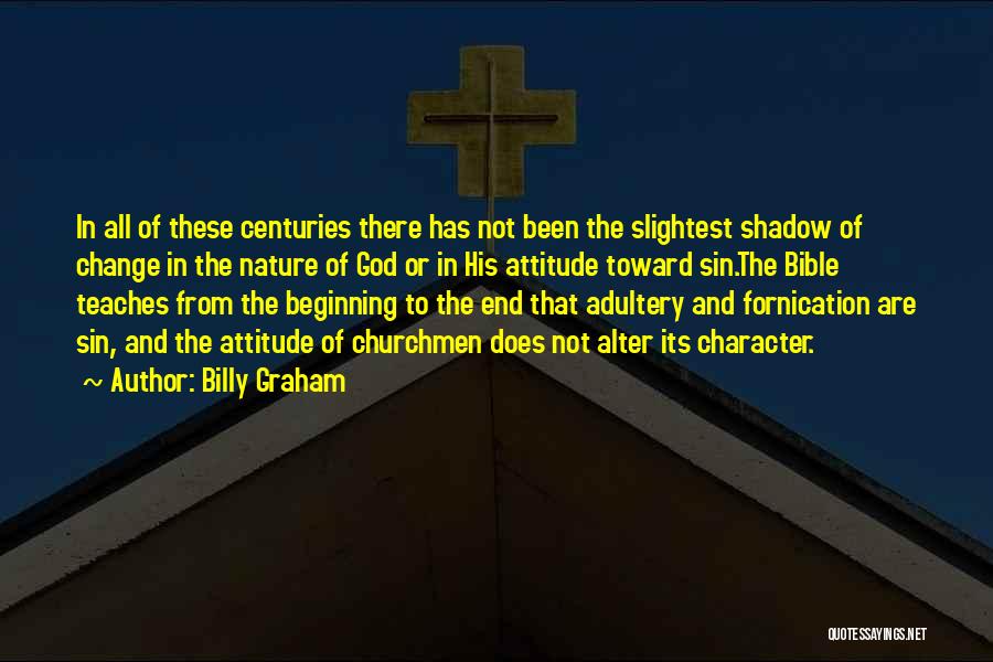 Billy Graham Quotes: In All Of These Centuries There Has Not Been The Slightest Shadow Of Change In The Nature Of God Or