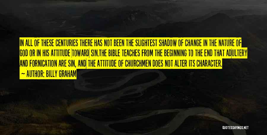 Billy Graham Quotes: In All Of These Centuries There Has Not Been The Slightest Shadow Of Change In The Nature Of God Or