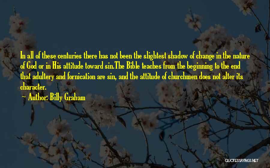 Billy Graham Quotes: In All Of These Centuries There Has Not Been The Slightest Shadow Of Change In The Nature Of God Or