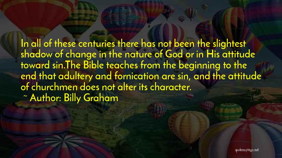 Billy Graham Quotes: In All Of These Centuries There Has Not Been The Slightest Shadow Of Change In The Nature Of God Or