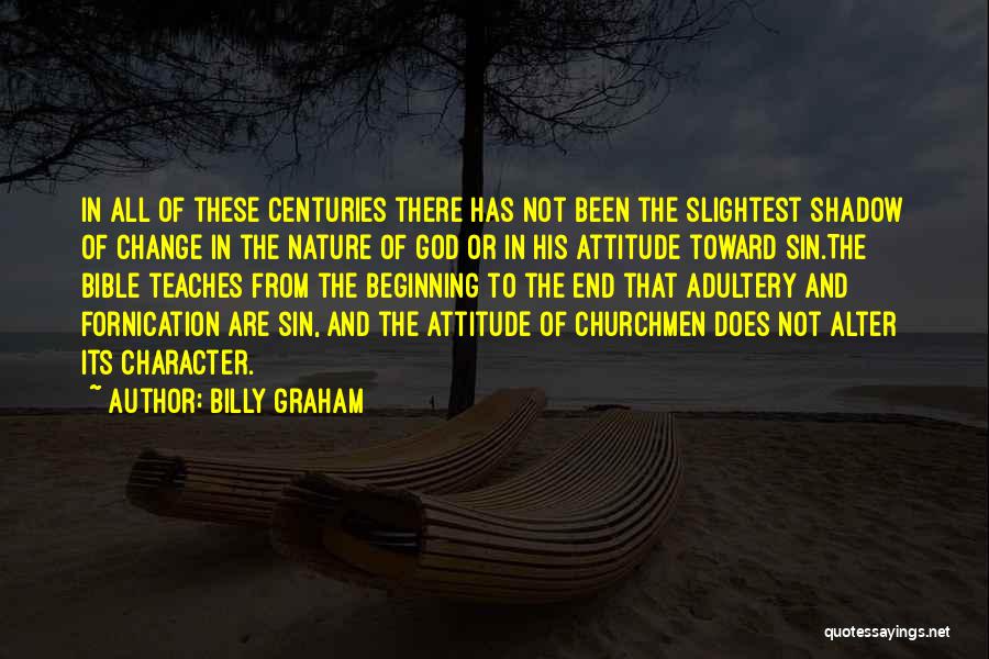 Billy Graham Quotes: In All Of These Centuries There Has Not Been The Slightest Shadow Of Change In The Nature Of God Or