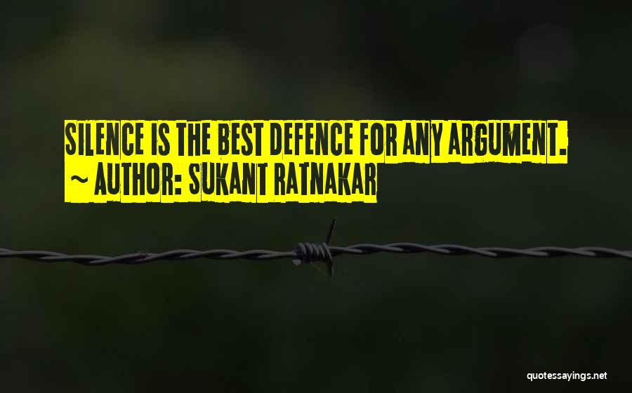 Sukant Ratnakar Quotes: Silence Is The Best Defence For Any Argument.