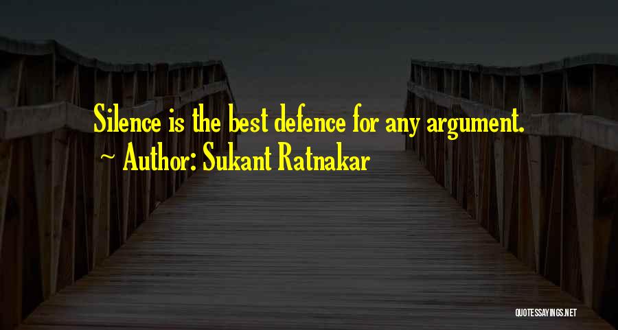 Sukant Ratnakar Quotes: Silence Is The Best Defence For Any Argument.