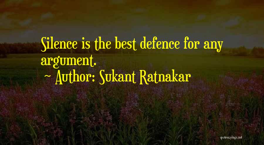 Sukant Ratnakar Quotes: Silence Is The Best Defence For Any Argument.