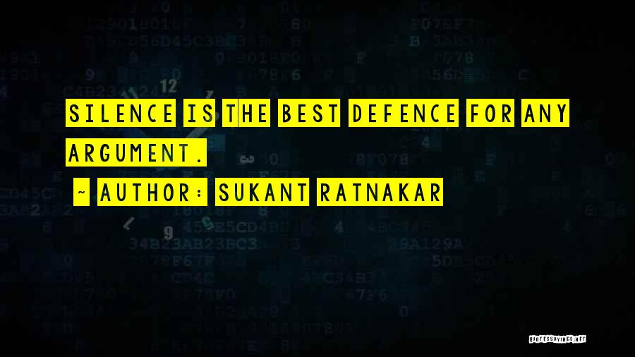 Sukant Ratnakar Quotes: Silence Is The Best Defence For Any Argument.