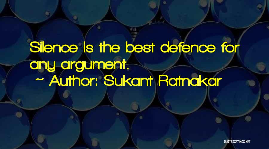 Sukant Ratnakar Quotes: Silence Is The Best Defence For Any Argument.