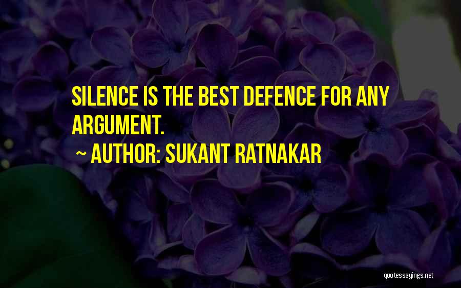 Sukant Ratnakar Quotes: Silence Is The Best Defence For Any Argument.