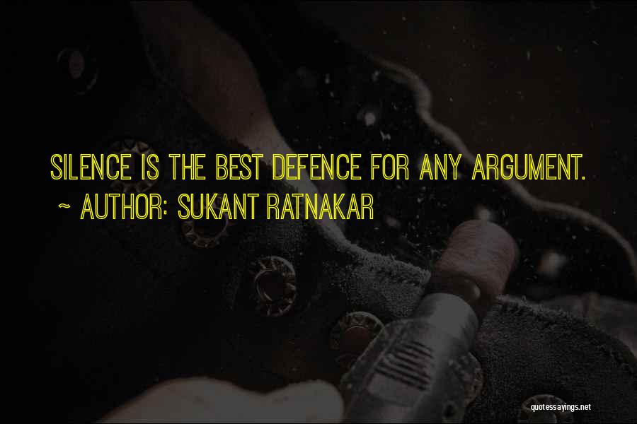 Sukant Ratnakar Quotes: Silence Is The Best Defence For Any Argument.