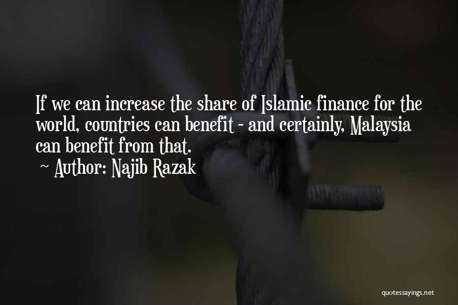 Najib Razak Quotes: If We Can Increase The Share Of Islamic Finance For The World, Countries Can Benefit - And Certainly, Malaysia Can