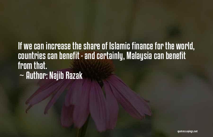 Najib Razak Quotes: If We Can Increase The Share Of Islamic Finance For The World, Countries Can Benefit - And Certainly, Malaysia Can