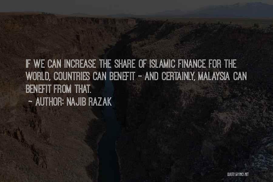 Najib Razak Quotes: If We Can Increase The Share Of Islamic Finance For The World, Countries Can Benefit - And Certainly, Malaysia Can