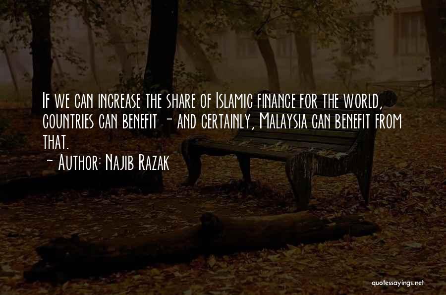 Najib Razak Quotes: If We Can Increase The Share Of Islamic Finance For The World, Countries Can Benefit - And Certainly, Malaysia Can