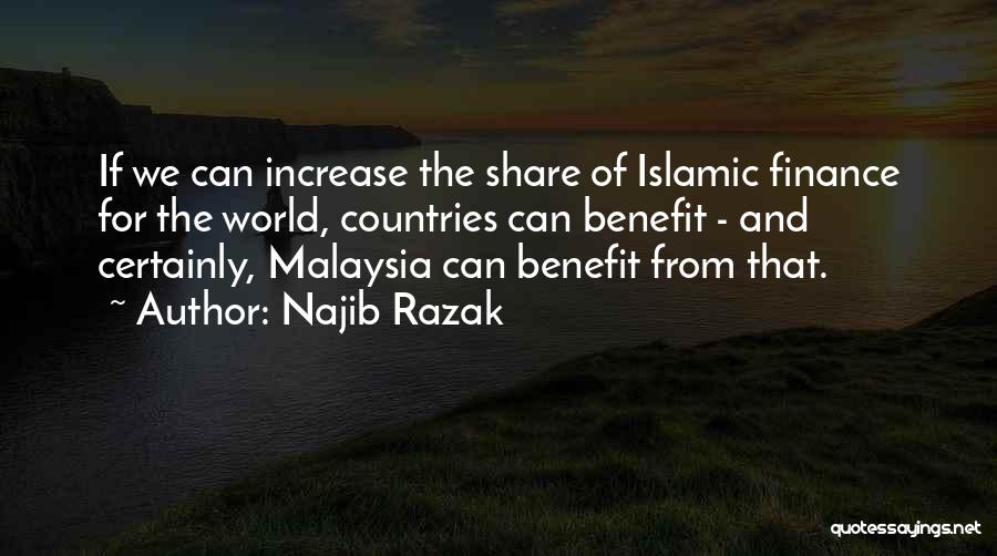 Najib Razak Quotes: If We Can Increase The Share Of Islamic Finance For The World, Countries Can Benefit - And Certainly, Malaysia Can