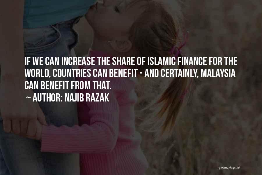 Najib Razak Quotes: If We Can Increase The Share Of Islamic Finance For The World, Countries Can Benefit - And Certainly, Malaysia Can