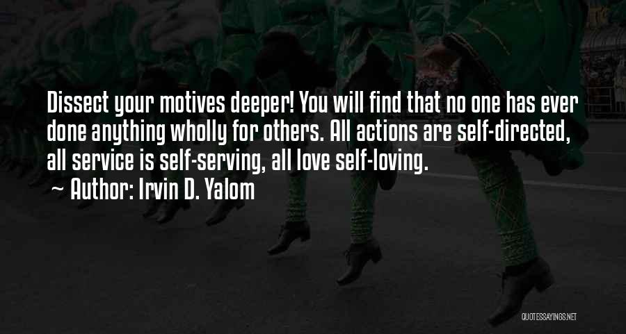 Irvin D. Yalom Quotes: Dissect Your Motives Deeper! You Will Find That No One Has Ever Done Anything Wholly For Others. All Actions Are