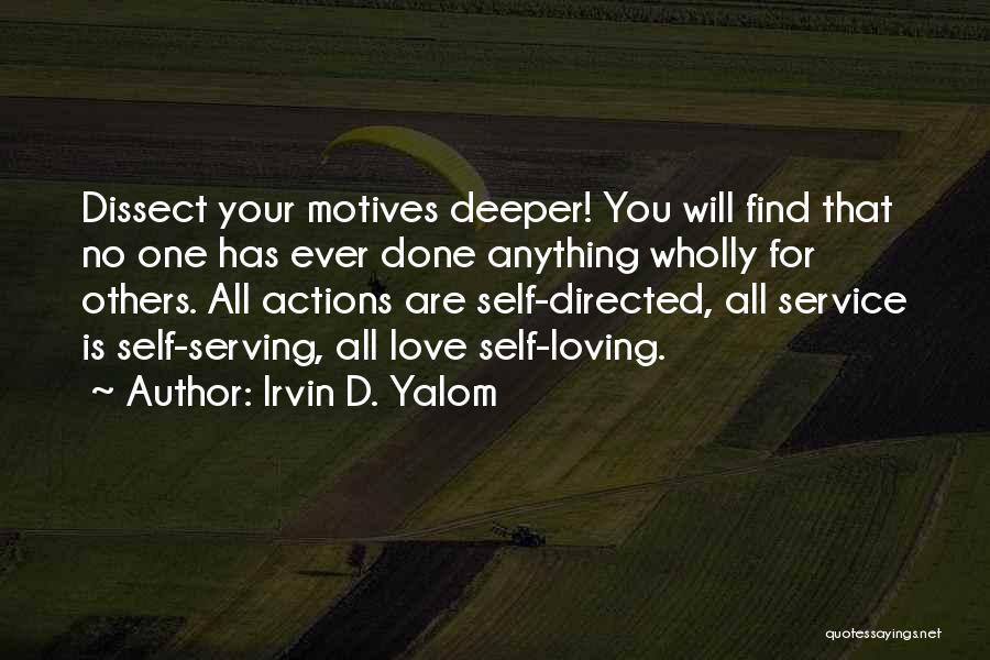 Irvin D. Yalom Quotes: Dissect Your Motives Deeper! You Will Find That No One Has Ever Done Anything Wholly For Others. All Actions Are