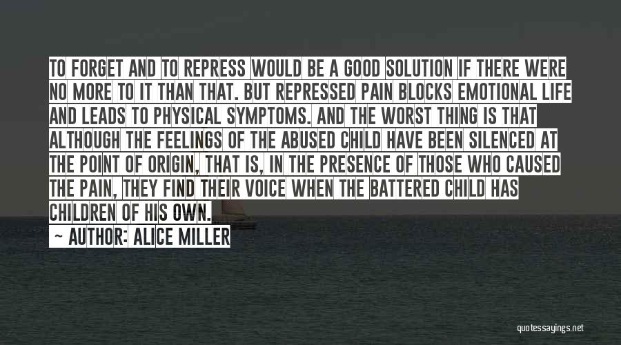 Alice Miller Quotes: To Forget And To Repress Would Be A Good Solution If There Were No More To It Than That. But