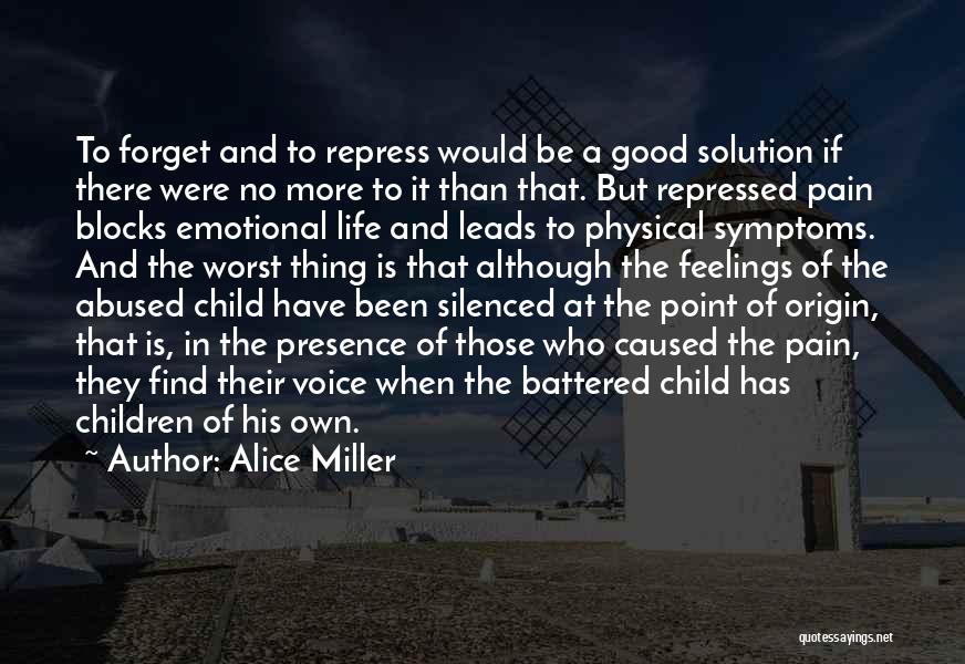 Alice Miller Quotes: To Forget And To Repress Would Be A Good Solution If There Were No More To It Than That. But