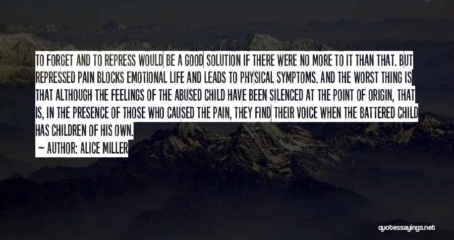Alice Miller Quotes: To Forget And To Repress Would Be A Good Solution If There Were No More To It Than That. But