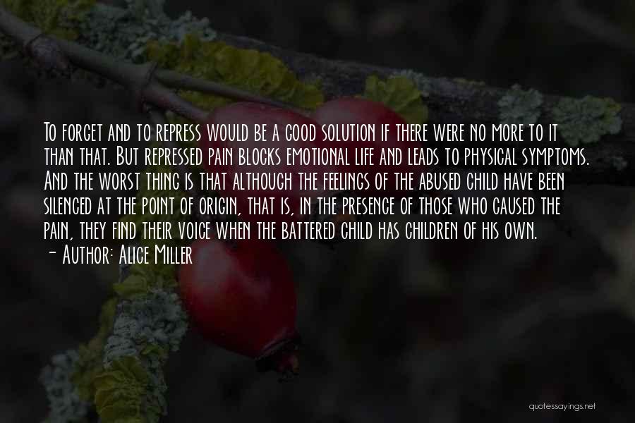 Alice Miller Quotes: To Forget And To Repress Would Be A Good Solution If There Were No More To It Than That. But