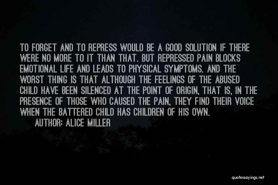 Alice Miller Quotes: To Forget And To Repress Would Be A Good Solution If There Were No More To It Than That. But