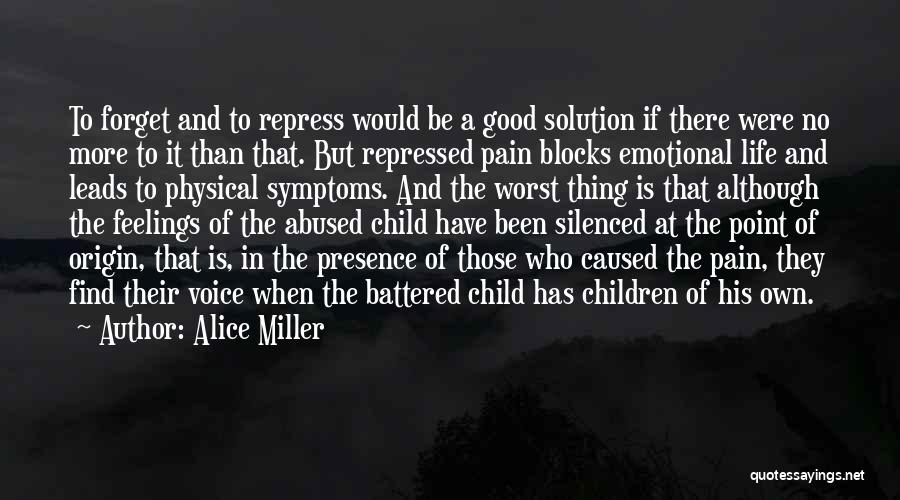 Alice Miller Quotes: To Forget And To Repress Would Be A Good Solution If There Were No More To It Than That. But
