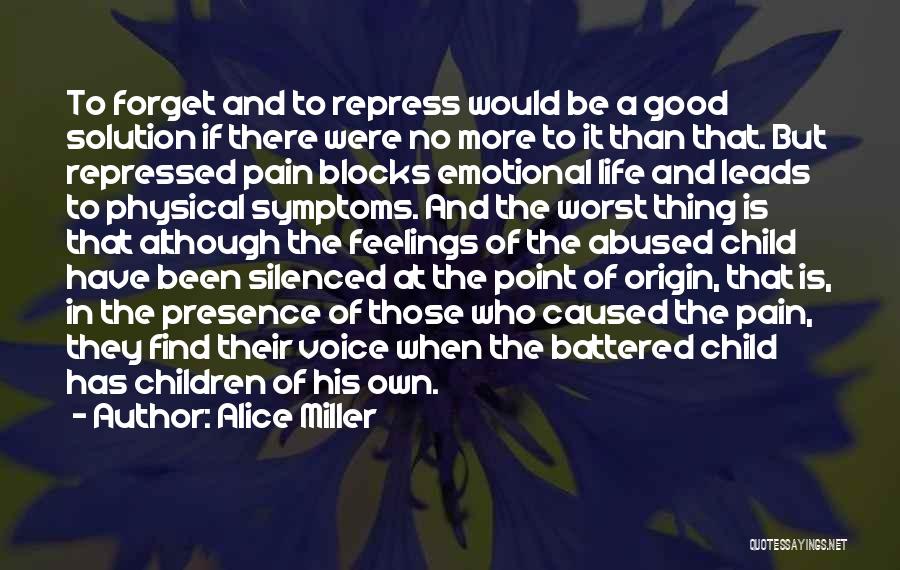Alice Miller Quotes: To Forget And To Repress Would Be A Good Solution If There Were No More To It Than That. But