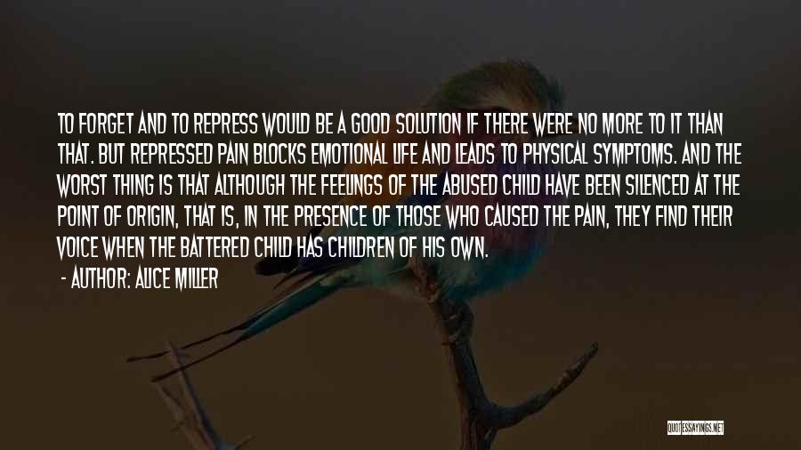 Alice Miller Quotes: To Forget And To Repress Would Be A Good Solution If There Were No More To It Than That. But