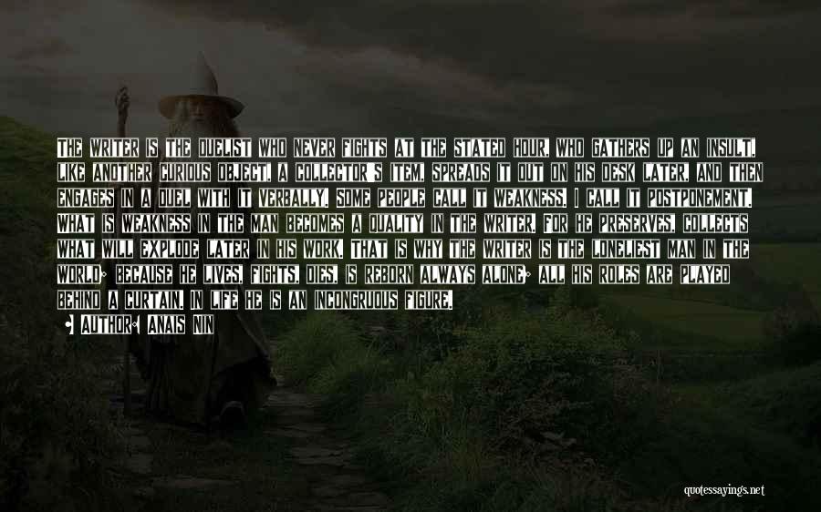 Anais Nin Quotes: The Writer Is The Duelist Who Never Fights At The Stated Hour, Who Gathers Up An Insult, Like Another Curious