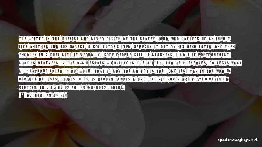 Anais Nin Quotes: The Writer Is The Duelist Who Never Fights At The Stated Hour, Who Gathers Up An Insult, Like Another Curious