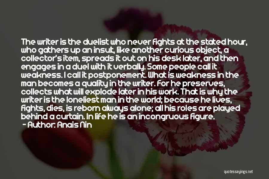 Anais Nin Quotes: The Writer Is The Duelist Who Never Fights At The Stated Hour, Who Gathers Up An Insult, Like Another Curious