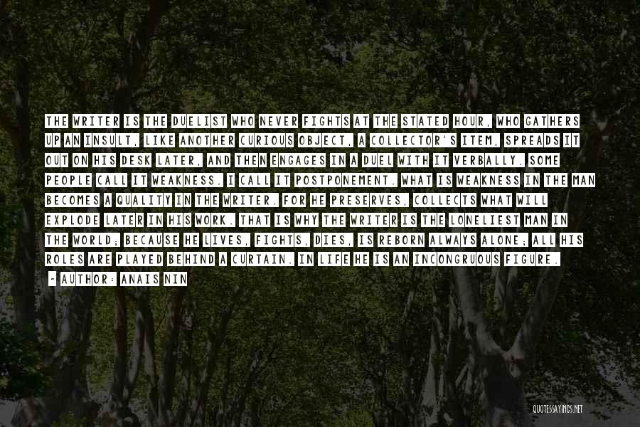 Anais Nin Quotes: The Writer Is The Duelist Who Never Fights At The Stated Hour, Who Gathers Up An Insult, Like Another Curious