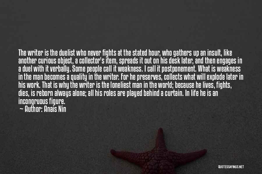 Anais Nin Quotes: The Writer Is The Duelist Who Never Fights At The Stated Hour, Who Gathers Up An Insult, Like Another Curious