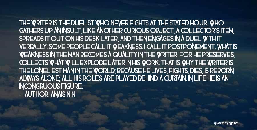 Anais Nin Quotes: The Writer Is The Duelist Who Never Fights At The Stated Hour, Who Gathers Up An Insult, Like Another Curious