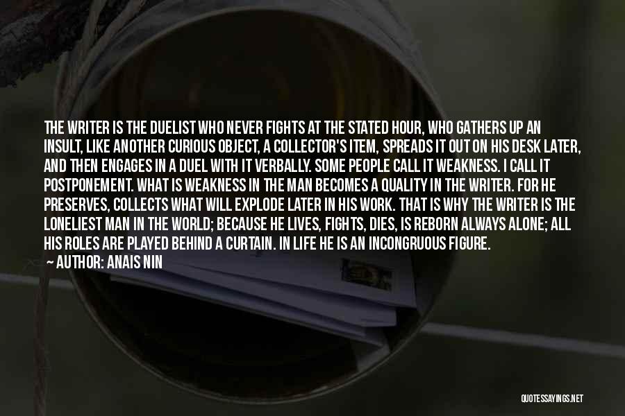 Anais Nin Quotes: The Writer Is The Duelist Who Never Fights At The Stated Hour, Who Gathers Up An Insult, Like Another Curious