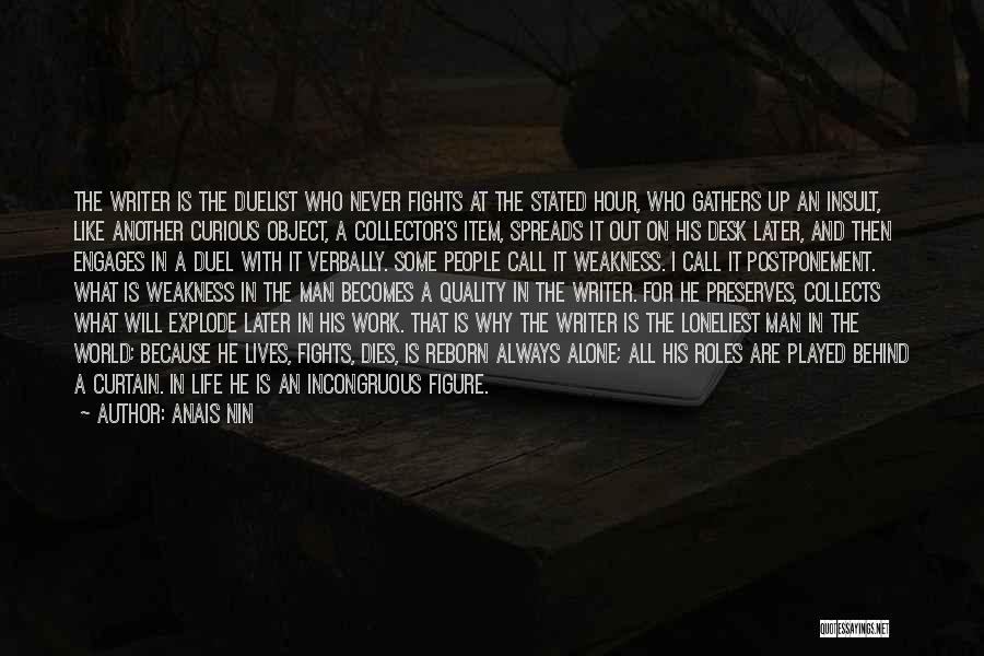 Anais Nin Quotes: The Writer Is The Duelist Who Never Fights At The Stated Hour, Who Gathers Up An Insult, Like Another Curious